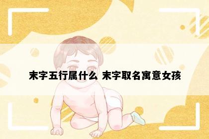 末字五行属什么 末字取名寓意女孩