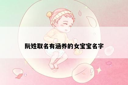 阮姓取名有涵养的女宝宝名字